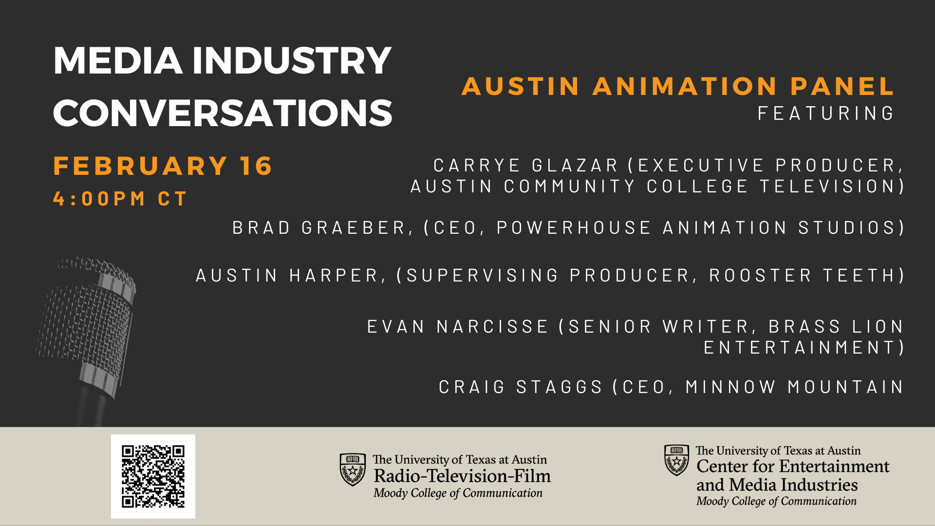 Austin Animation Panel, February 16, 4pm Panelists include Carrye Glazar (Executive Producer, Austin Community College Television), Brad Graeber, (CEO, Powerhouse Animation Studios), Austin Harper, (Supervising Producer, Rooster Teeth), Evan Narcisse (Senior Writer, Brass Lion Entertainment), and Craig Staggs (CEO, Minnow Mountain).